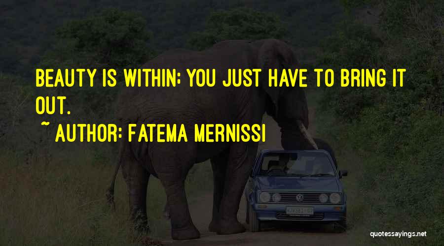 Fatema Mernissi Quotes: Beauty Is Within; You Just Have To Bring It Out.