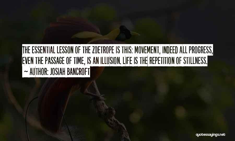 Josiah Bancroft Quotes: The Essential Lesson Of The Zoetrope Is This: Movement, Indeed All Progress, Even The Passage Of Time, Is An Illusion.