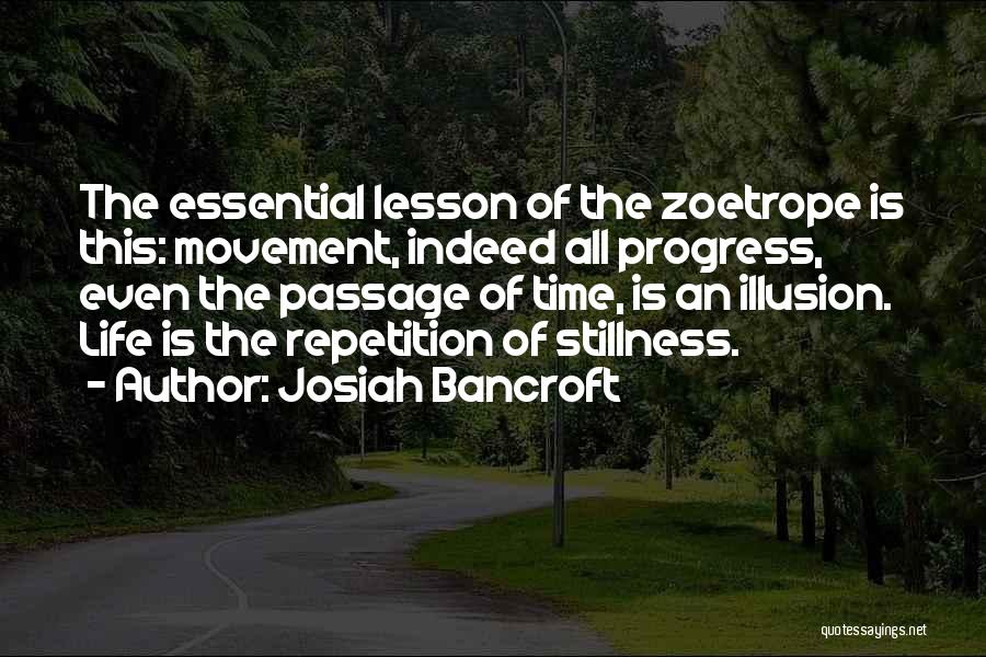 Josiah Bancroft Quotes: The Essential Lesson Of The Zoetrope Is This: Movement, Indeed All Progress, Even The Passage Of Time, Is An Illusion.