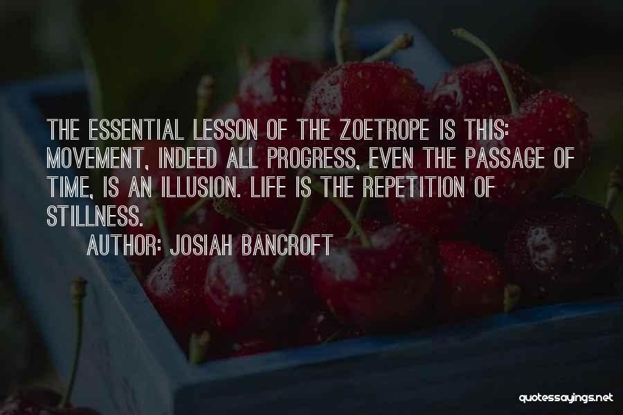 Josiah Bancroft Quotes: The Essential Lesson Of The Zoetrope Is This: Movement, Indeed All Progress, Even The Passage Of Time, Is An Illusion.