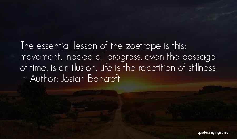 Josiah Bancroft Quotes: The Essential Lesson Of The Zoetrope Is This: Movement, Indeed All Progress, Even The Passage Of Time, Is An Illusion.