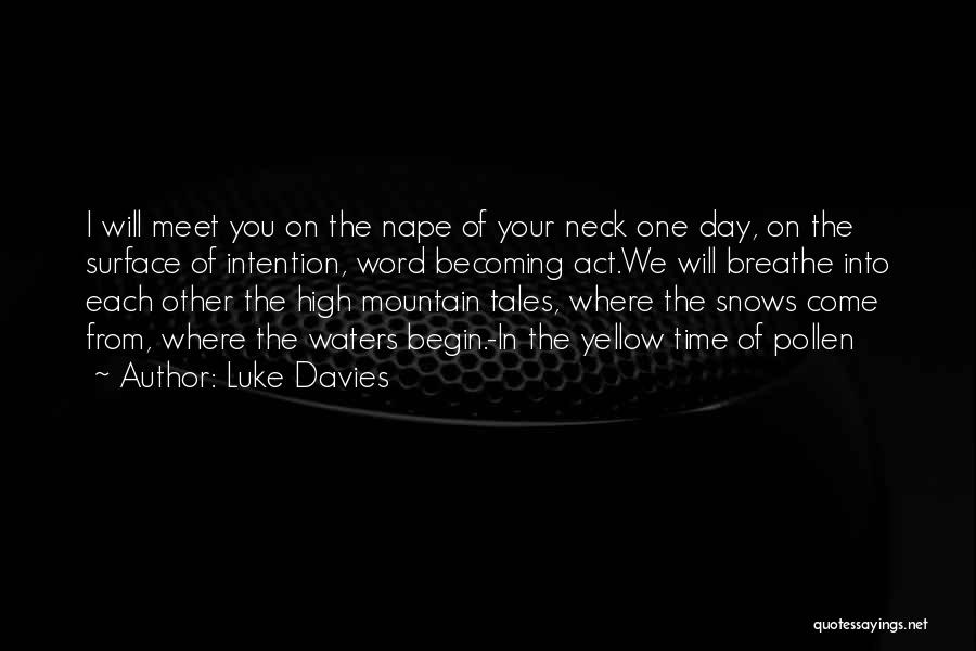 Luke Davies Quotes: I Will Meet You On The Nape Of Your Neck One Day, On The Surface Of Intention, Word Becoming Act.we
