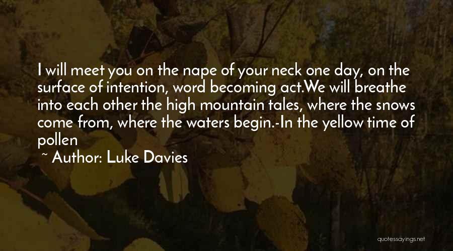 Luke Davies Quotes: I Will Meet You On The Nape Of Your Neck One Day, On The Surface Of Intention, Word Becoming Act.we