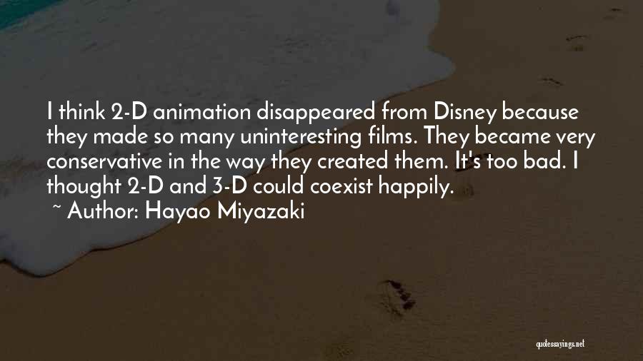 Hayao Miyazaki Quotes: I Think 2-d Animation Disappeared From Disney Because They Made So Many Uninteresting Films. They Became Very Conservative In The