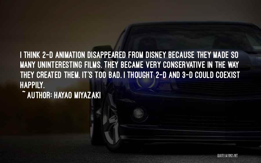Hayao Miyazaki Quotes: I Think 2-d Animation Disappeared From Disney Because They Made So Many Uninteresting Films. They Became Very Conservative In The