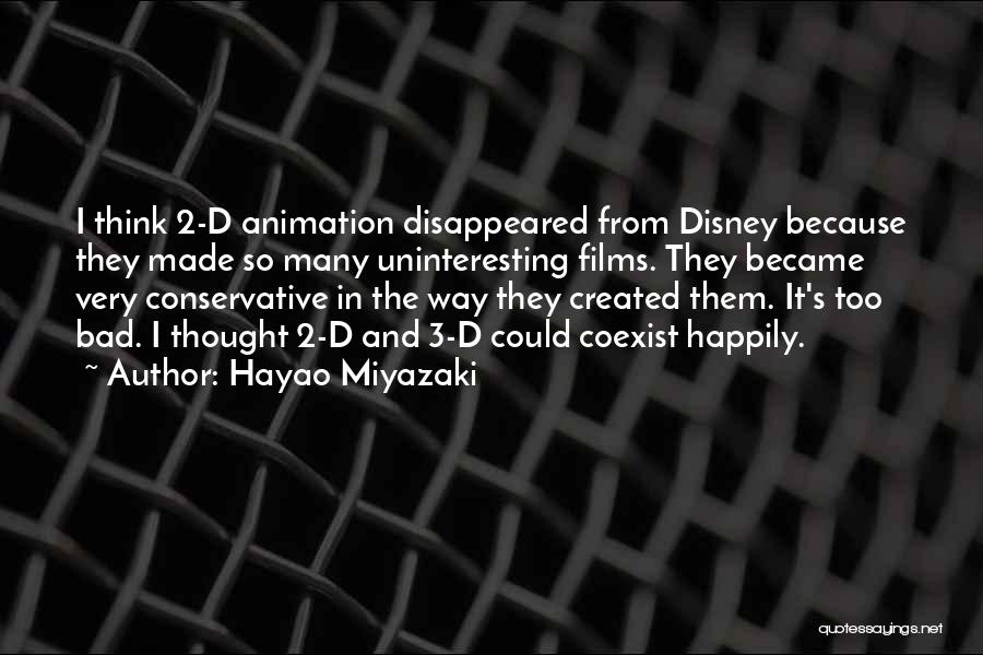 Hayao Miyazaki Quotes: I Think 2-d Animation Disappeared From Disney Because They Made So Many Uninteresting Films. They Became Very Conservative In The
