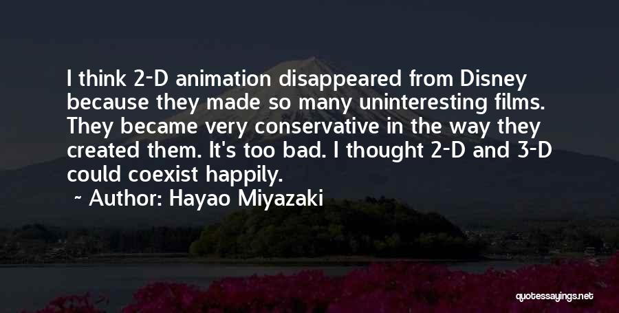 Hayao Miyazaki Quotes: I Think 2-d Animation Disappeared From Disney Because They Made So Many Uninteresting Films. They Became Very Conservative In The