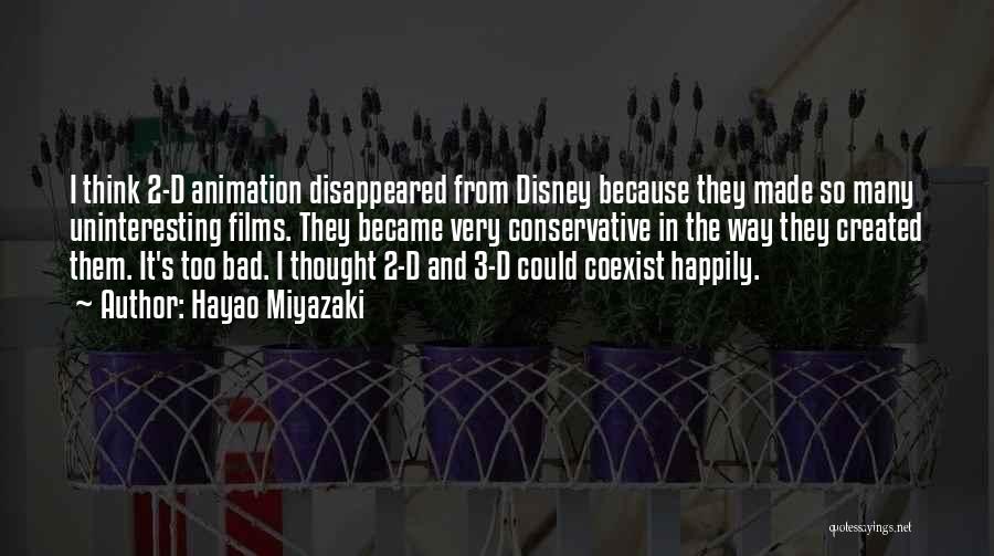 Hayao Miyazaki Quotes: I Think 2-d Animation Disappeared From Disney Because They Made So Many Uninteresting Films. They Became Very Conservative In The