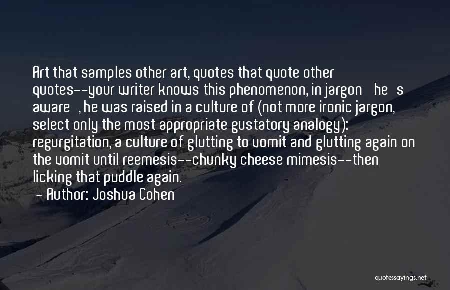 Joshua Cohen Quotes: Art That Samples Other Art, Quotes That Quote Other Quotes--your Writer Knows This Phenomenon, In Jargon 'he's Aware', He Was