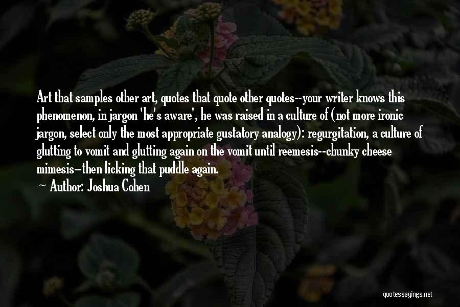 Joshua Cohen Quotes: Art That Samples Other Art, Quotes That Quote Other Quotes--your Writer Knows This Phenomenon, In Jargon 'he's Aware', He Was