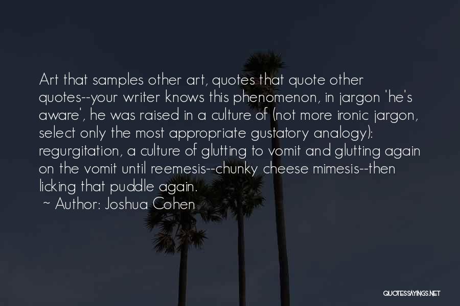 Joshua Cohen Quotes: Art That Samples Other Art, Quotes That Quote Other Quotes--your Writer Knows This Phenomenon, In Jargon 'he's Aware', He Was