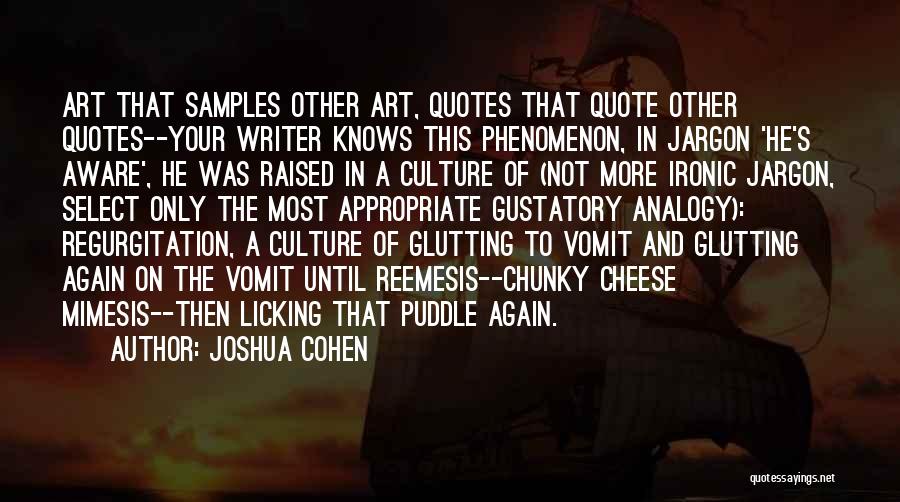 Joshua Cohen Quotes: Art That Samples Other Art, Quotes That Quote Other Quotes--your Writer Knows This Phenomenon, In Jargon 'he's Aware', He Was