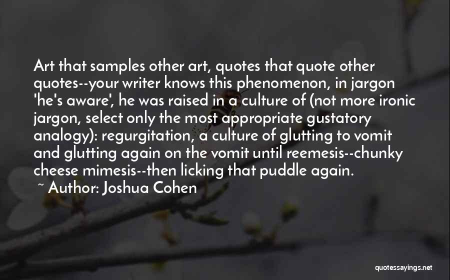 Joshua Cohen Quotes: Art That Samples Other Art, Quotes That Quote Other Quotes--your Writer Knows This Phenomenon, In Jargon 'he's Aware', He Was