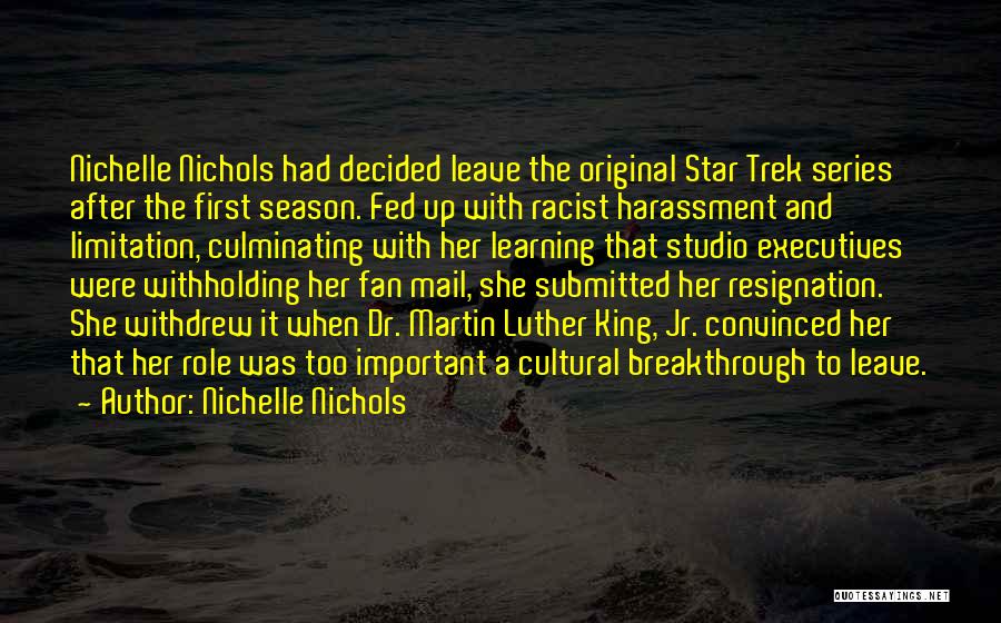 Nichelle Nichols Quotes: Nichelle Nichols Had Decided Leave The Original Star Trek Series After The First Season. Fed Up With Racist Harassment And