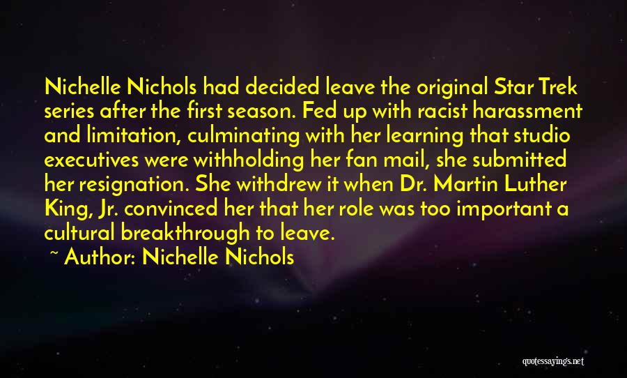 Nichelle Nichols Quotes: Nichelle Nichols Had Decided Leave The Original Star Trek Series After The First Season. Fed Up With Racist Harassment And