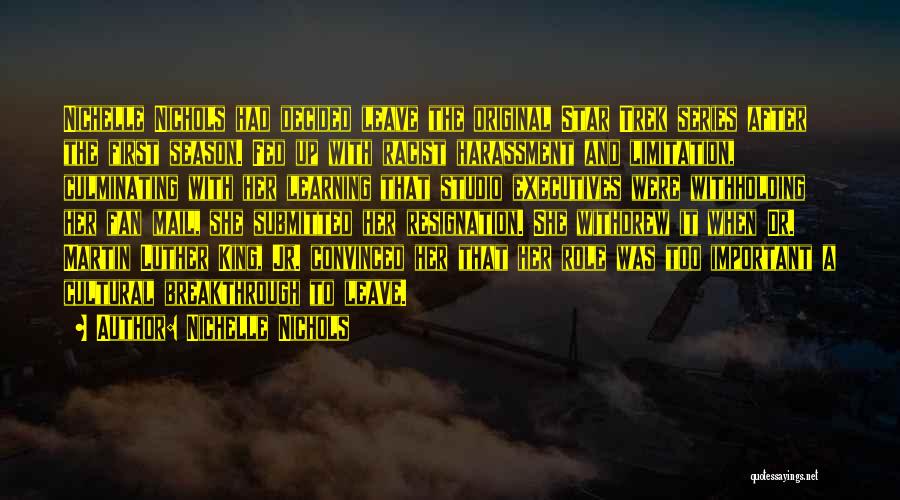 Nichelle Nichols Quotes: Nichelle Nichols Had Decided Leave The Original Star Trek Series After The First Season. Fed Up With Racist Harassment And