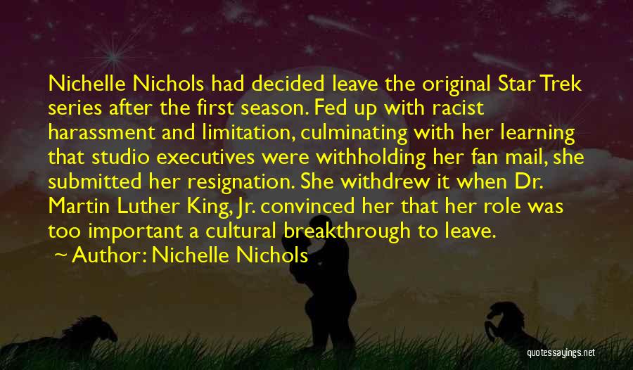 Nichelle Nichols Quotes: Nichelle Nichols Had Decided Leave The Original Star Trek Series After The First Season. Fed Up With Racist Harassment And