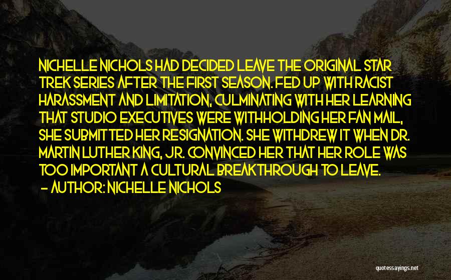 Nichelle Nichols Quotes: Nichelle Nichols Had Decided Leave The Original Star Trek Series After The First Season. Fed Up With Racist Harassment And