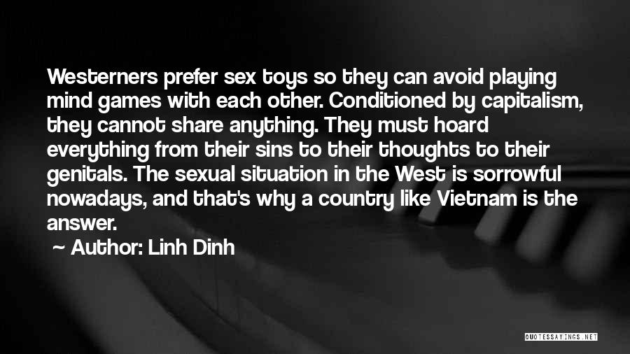 Linh Dinh Quotes: Westerners Prefer Sex Toys So They Can Avoid Playing Mind Games With Each Other. Conditioned By Capitalism, They Cannot Share