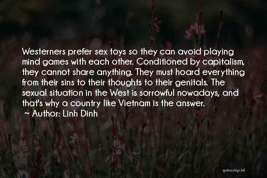 Linh Dinh Quotes: Westerners Prefer Sex Toys So They Can Avoid Playing Mind Games With Each Other. Conditioned By Capitalism, They Cannot Share
