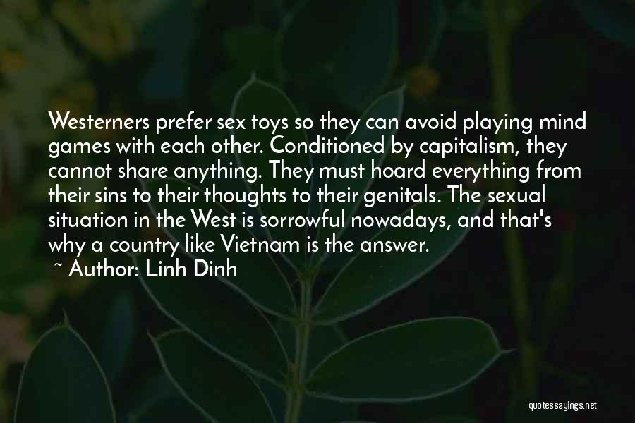 Linh Dinh Quotes: Westerners Prefer Sex Toys So They Can Avoid Playing Mind Games With Each Other. Conditioned By Capitalism, They Cannot Share