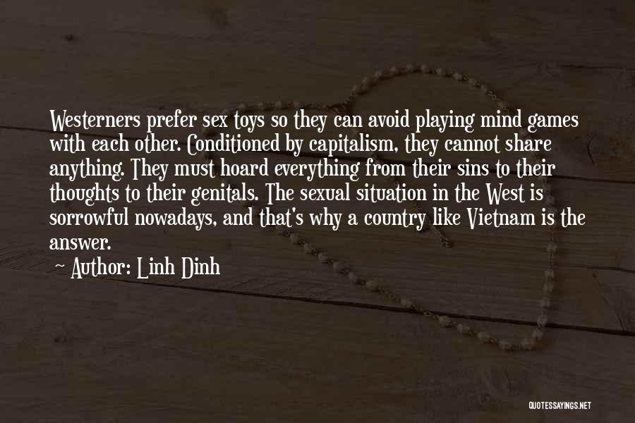 Linh Dinh Quotes: Westerners Prefer Sex Toys So They Can Avoid Playing Mind Games With Each Other. Conditioned By Capitalism, They Cannot Share