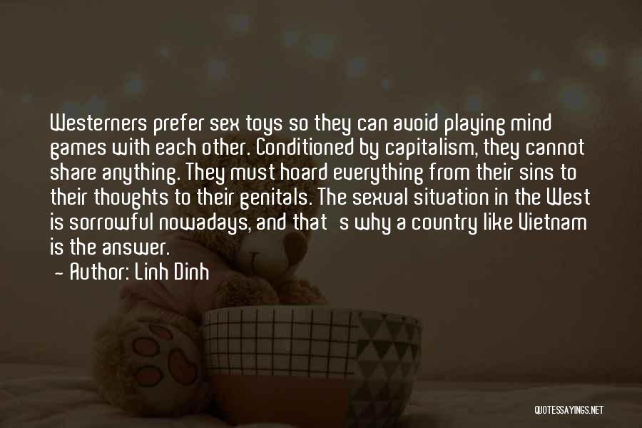 Linh Dinh Quotes: Westerners Prefer Sex Toys So They Can Avoid Playing Mind Games With Each Other. Conditioned By Capitalism, They Cannot Share