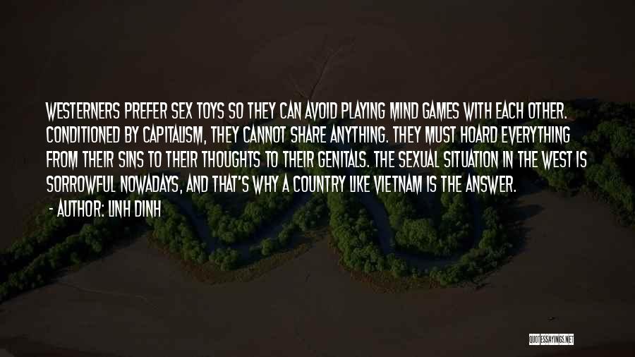 Linh Dinh Quotes: Westerners Prefer Sex Toys So They Can Avoid Playing Mind Games With Each Other. Conditioned By Capitalism, They Cannot Share