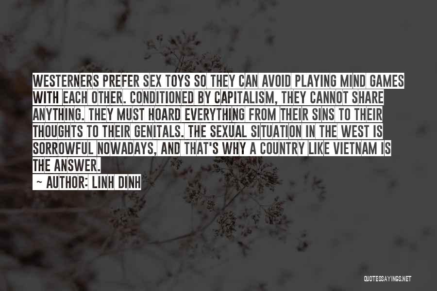 Linh Dinh Quotes: Westerners Prefer Sex Toys So They Can Avoid Playing Mind Games With Each Other. Conditioned By Capitalism, They Cannot Share