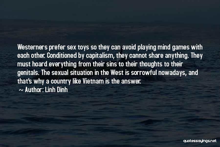 Linh Dinh Quotes: Westerners Prefer Sex Toys So They Can Avoid Playing Mind Games With Each Other. Conditioned By Capitalism, They Cannot Share
