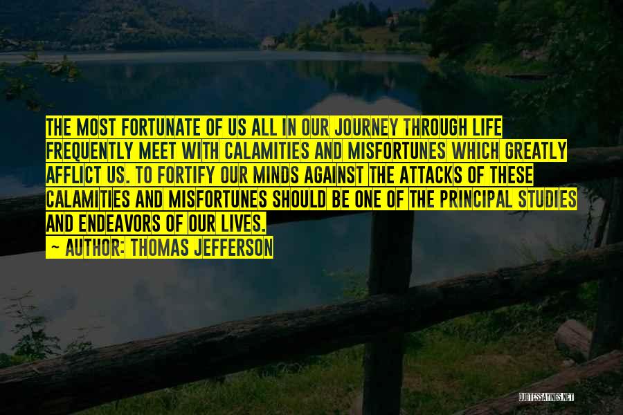 Thomas Jefferson Quotes: The Most Fortunate Of Us All In Our Journey Through Life Frequently Meet With Calamities And Misfortunes Which Greatly Afflict