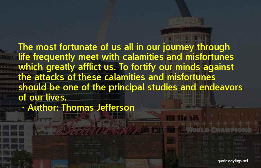 Thomas Jefferson Quotes: The Most Fortunate Of Us All In Our Journey Through Life Frequently Meet With Calamities And Misfortunes Which Greatly Afflict
