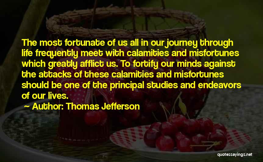 Thomas Jefferson Quotes: The Most Fortunate Of Us All In Our Journey Through Life Frequently Meet With Calamities And Misfortunes Which Greatly Afflict