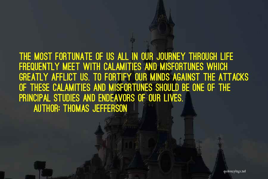 Thomas Jefferson Quotes: The Most Fortunate Of Us All In Our Journey Through Life Frequently Meet With Calamities And Misfortunes Which Greatly Afflict