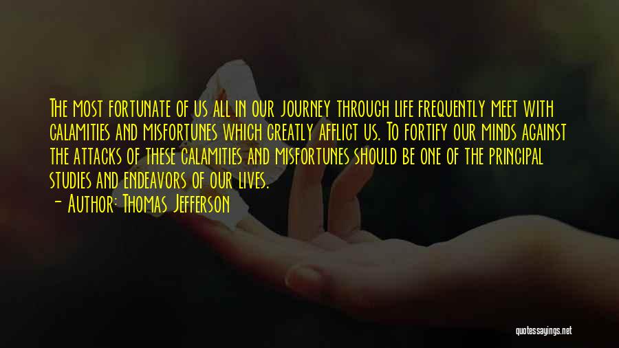 Thomas Jefferson Quotes: The Most Fortunate Of Us All In Our Journey Through Life Frequently Meet With Calamities And Misfortunes Which Greatly Afflict