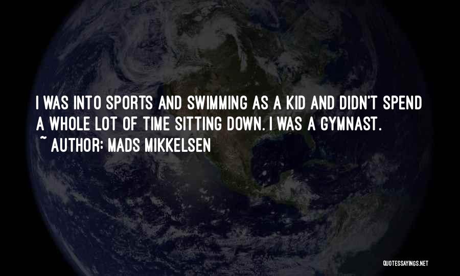Mads Mikkelsen Quotes: I Was Into Sports And Swimming As A Kid And Didn't Spend A Whole Lot Of Time Sitting Down. I