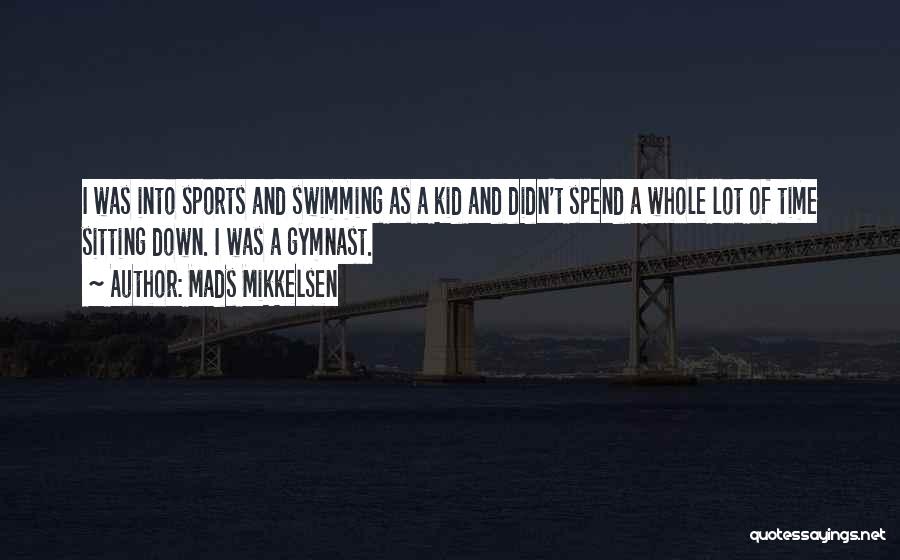 Mads Mikkelsen Quotes: I Was Into Sports And Swimming As A Kid And Didn't Spend A Whole Lot Of Time Sitting Down. I