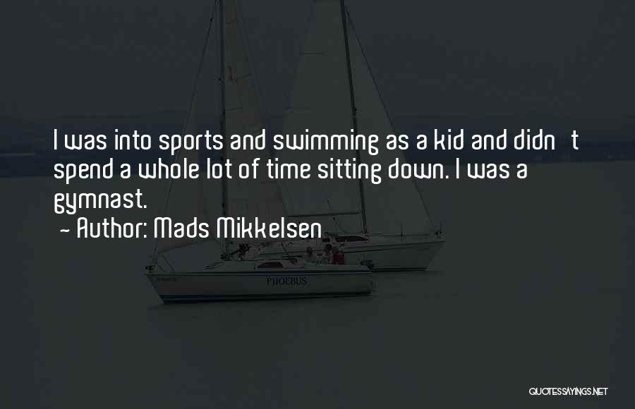 Mads Mikkelsen Quotes: I Was Into Sports And Swimming As A Kid And Didn't Spend A Whole Lot Of Time Sitting Down. I