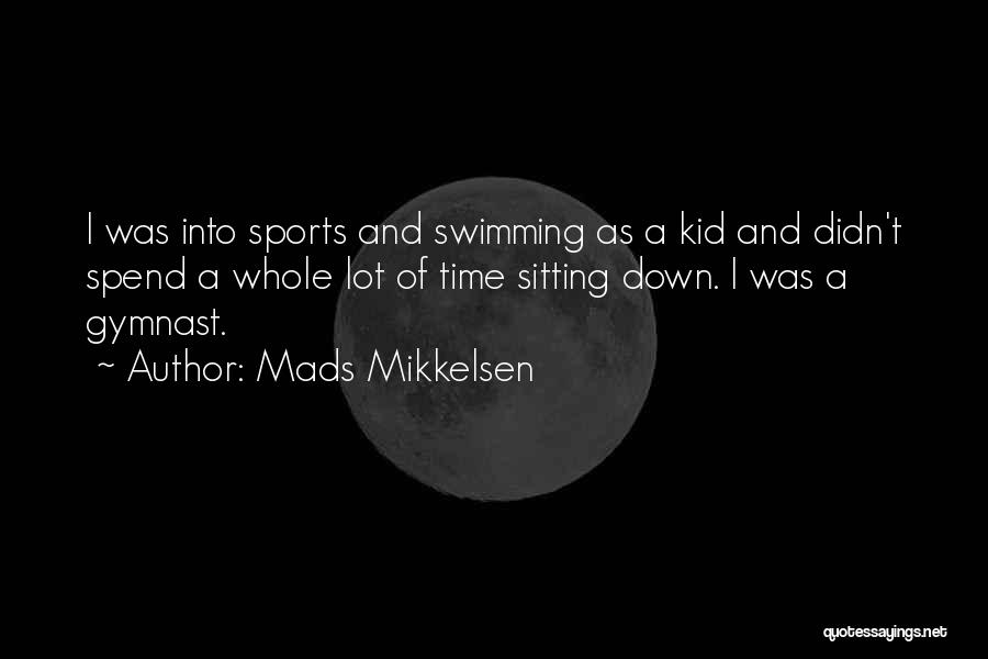 Mads Mikkelsen Quotes: I Was Into Sports And Swimming As A Kid And Didn't Spend A Whole Lot Of Time Sitting Down. I