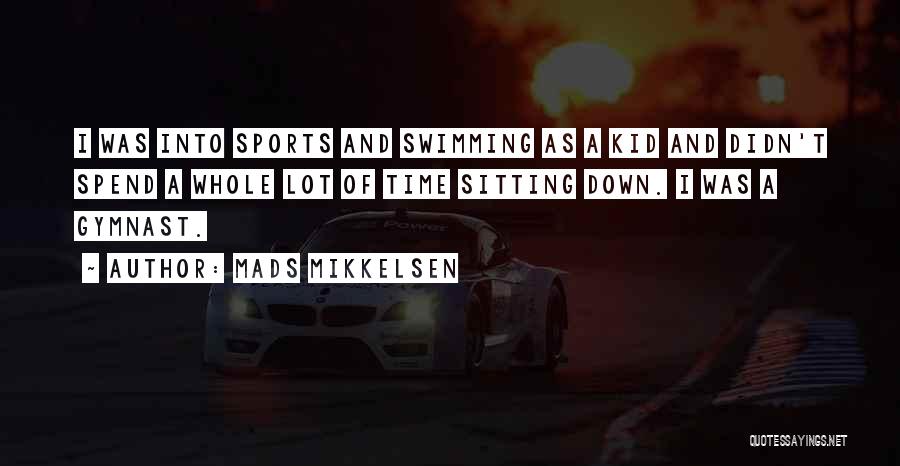 Mads Mikkelsen Quotes: I Was Into Sports And Swimming As A Kid And Didn't Spend A Whole Lot Of Time Sitting Down. I