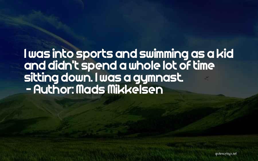 Mads Mikkelsen Quotes: I Was Into Sports And Swimming As A Kid And Didn't Spend A Whole Lot Of Time Sitting Down. I