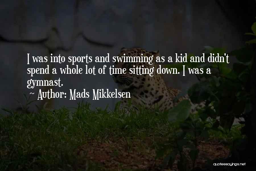 Mads Mikkelsen Quotes: I Was Into Sports And Swimming As A Kid And Didn't Spend A Whole Lot Of Time Sitting Down. I