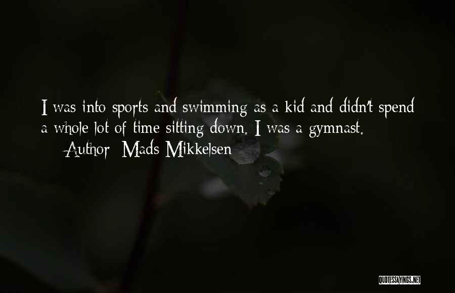 Mads Mikkelsen Quotes: I Was Into Sports And Swimming As A Kid And Didn't Spend A Whole Lot Of Time Sitting Down. I