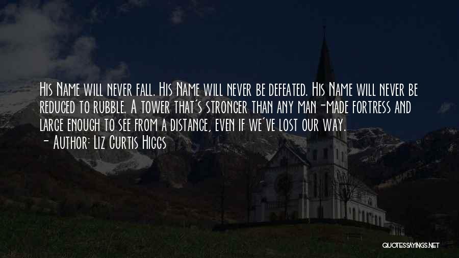 Liz Curtis Higgs Quotes: His Name Will Never Fall. His Name Will Never Be Defeated. His Name Will Never Be Reduced To Rubble. A