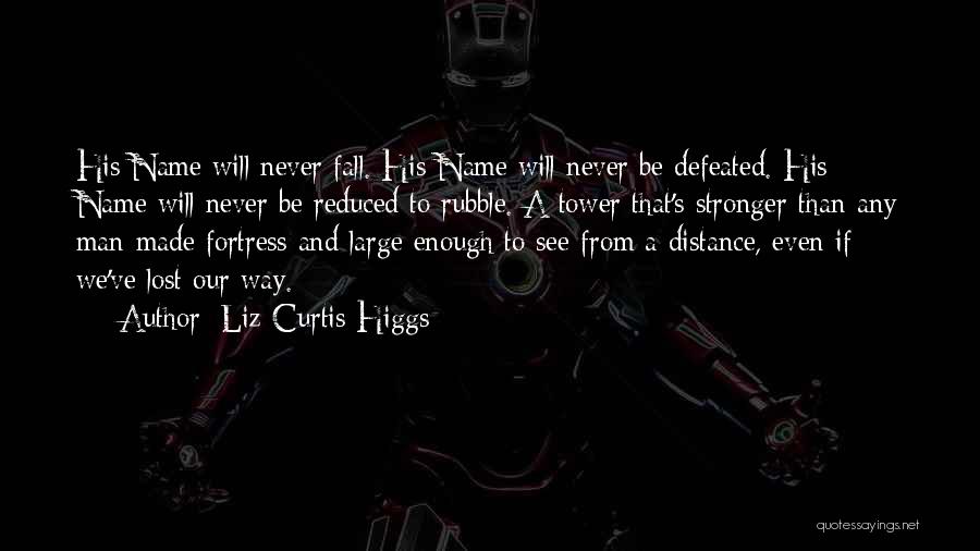 Liz Curtis Higgs Quotes: His Name Will Never Fall. His Name Will Never Be Defeated. His Name Will Never Be Reduced To Rubble. A