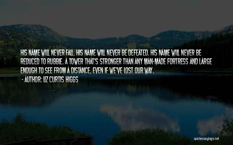 Liz Curtis Higgs Quotes: His Name Will Never Fall. His Name Will Never Be Defeated. His Name Will Never Be Reduced To Rubble. A