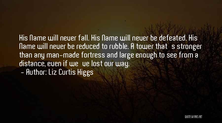 Liz Curtis Higgs Quotes: His Name Will Never Fall. His Name Will Never Be Defeated. His Name Will Never Be Reduced To Rubble. A
