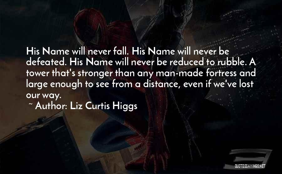 Liz Curtis Higgs Quotes: His Name Will Never Fall. His Name Will Never Be Defeated. His Name Will Never Be Reduced To Rubble. A