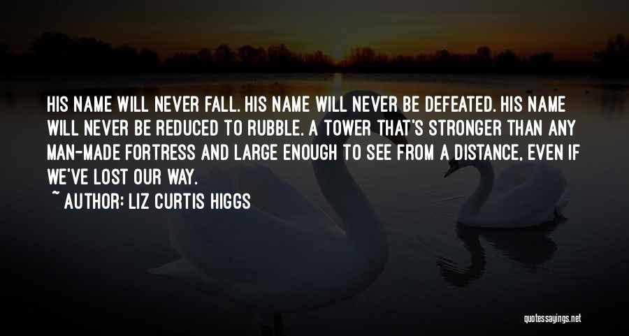 Liz Curtis Higgs Quotes: His Name Will Never Fall. His Name Will Never Be Defeated. His Name Will Never Be Reduced To Rubble. A