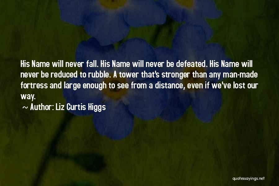 Liz Curtis Higgs Quotes: His Name Will Never Fall. His Name Will Never Be Defeated. His Name Will Never Be Reduced To Rubble. A